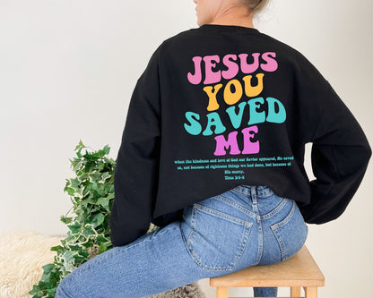 Jesus You Saved Me Sweatshirt