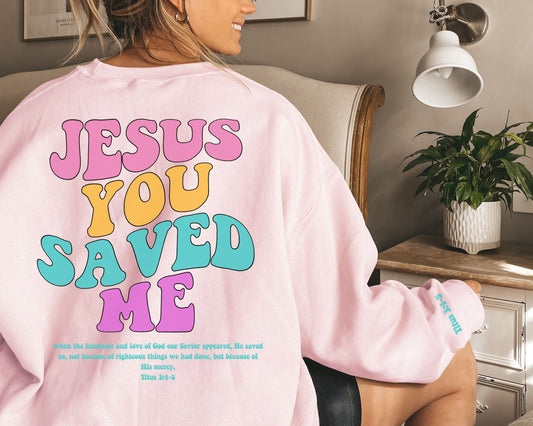 Jesus You Saved Me Sweatshirt